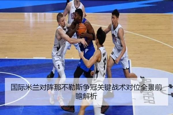 国际米兰对阵那不勒斯争冠关键战术对位全景前瞻解析 - kaiyun