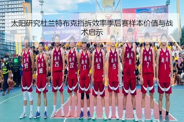 太阳研究杜兰特布克挡拆效率季后赛样本价值与战术启示 | kaiyun