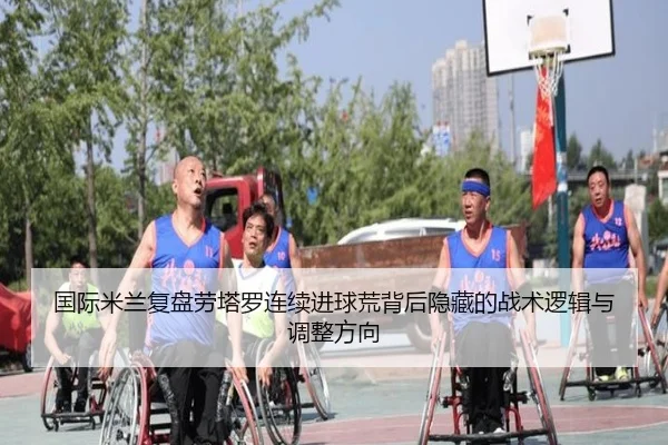 国际米兰复盘劳塔罗连续进球荒背后隐藏的战术逻辑与调整方向 - kaiyun